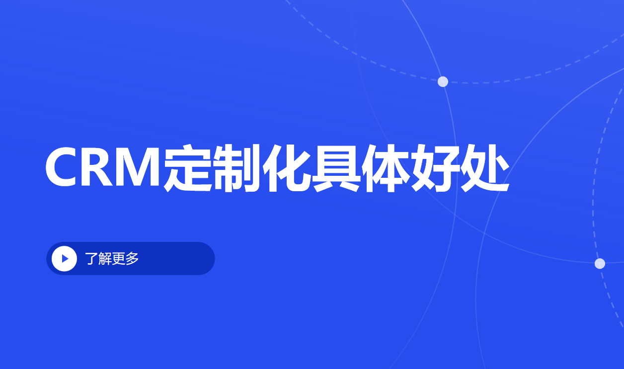 CRM定制化解決方案對(duì)企業(yè)有哪些具體好處？